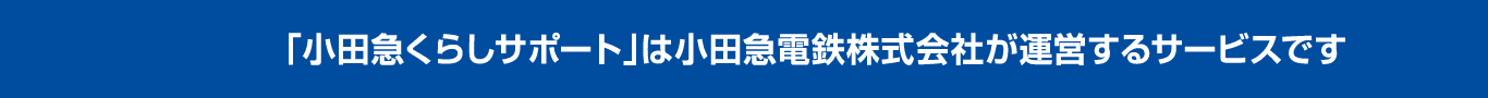 「小田急くらしサポート」は小田急電鉄株式会社が運営するサービスです